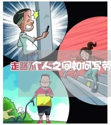 个人之间如何写劳务合同/2023011672615 个人之间如何写劳务合同/2023011672615