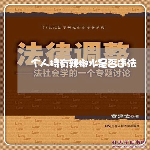 个人持有辣椒水是否违法 个人持有辣椒水是否违法