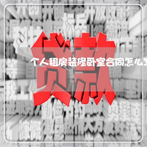 个人租房装修卧室合同怎么写/2023041216257 个人租房装修卧室合同怎么写/2023041216257