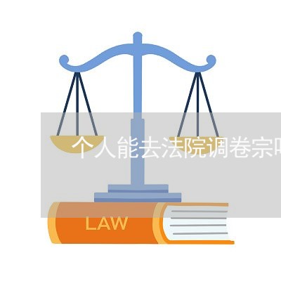 个人能去法院调卷宗吗 个人能去法院调卷宗吗