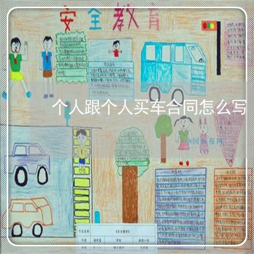 个人跟个人买车合同怎么写/2023011695834 个人跟个人买车合同怎么写/2023011695834