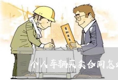 个人车辆买卖合同怎么写/2023041284926 个人车辆买卖合同怎么写/2023041284926