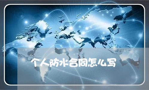 个人防水合同怎么写/2023041371492 个人防水合同怎么写/2023041371492