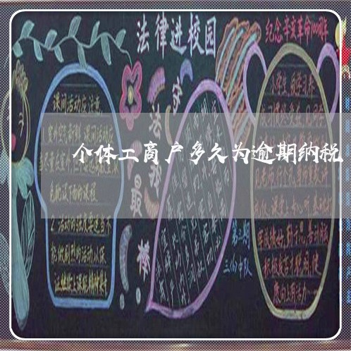 个体工商户多久为逾期纳税 个体工商户多久为逾期纳税