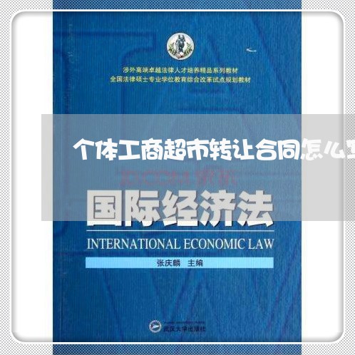 个体工商超市转让合同怎么写/2023041106948 个体工商超市转让合同怎么写/2023041106948