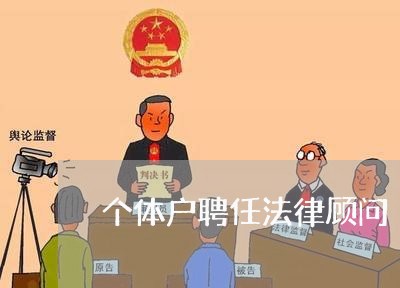 个体户聘任法律顾问 个体户聘任法律顾问