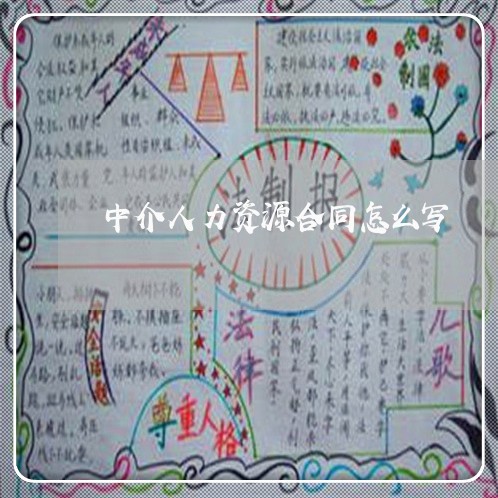 中介人力资源合同怎么写/2023030401383 中介人力资源合同怎么写/2023030401383