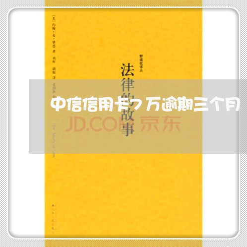 中信信用卡7万逾期三个月 中信信用卡7万逾期三个月