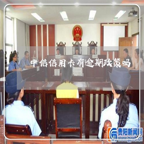 中信信用卡有逾期政策吗 中信信用卡有逾期政策吗