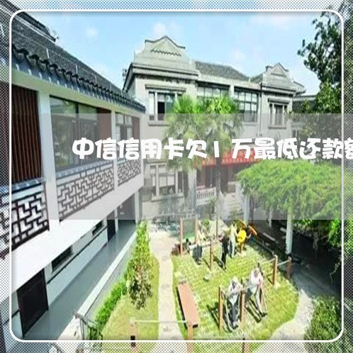 中信信用卡欠1万最低还款额度 中信信用卡欠1万最低还款额度