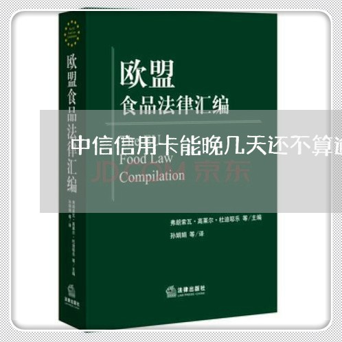 中信信用卡能晚几天还不算逾期/2023020917713