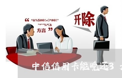 中信信用卡能晚还3天吗/2023100565736