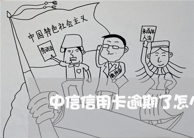 中信信用卡逾期了怎么办呢 中信信用卡逾期了怎么办呢