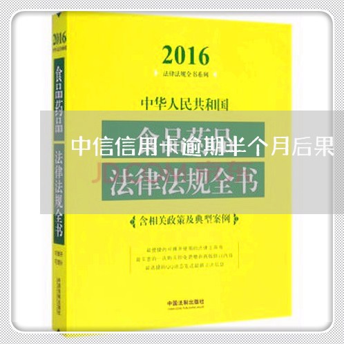 中信信用卡逾期半个月后果/2023041370715