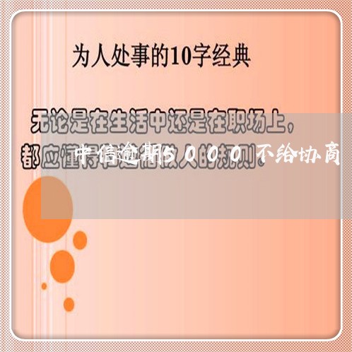 中信逾期5000不给协商/2023021576259 中信逾期5000不给协商/2023021576259