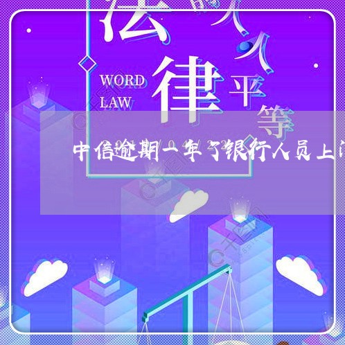 中信逾期一年了银行人员上门/2023042300838