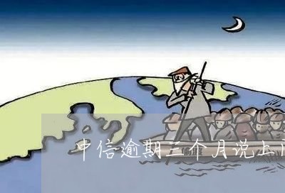 中信逾期三个月说上门/2023032068585