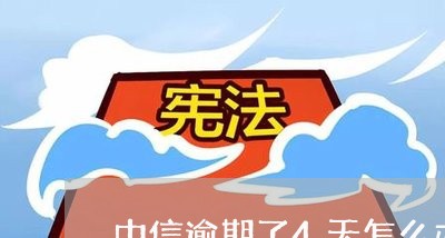 中信逾期了4天怎么办/2023032088714