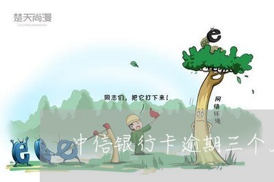 中信银行卡逾期三个月 中信银行卡逾期三个月