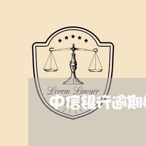 中信银行逾期如何协商/2023102637250