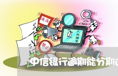 中信银行逾期能分期还/2023031940413