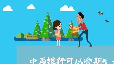 中原银行可以逾期5天信用卡