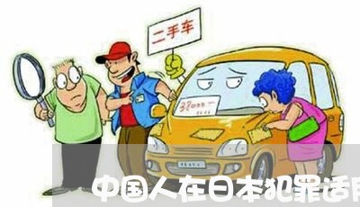 中国人在日本犯罪适用哪国法律 中国人在日本犯罪适用哪国法律