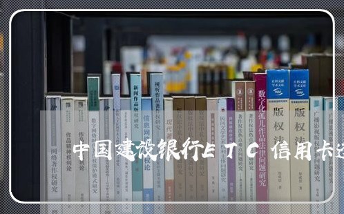 中国建设银行ETC信用卡透支有利息吗 中国建设银行ETC信用卡透支有利息吗