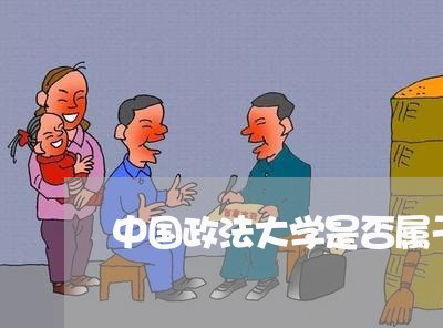 中国政法大学是否属于司法院校 中国政法大学是否属于司法院校