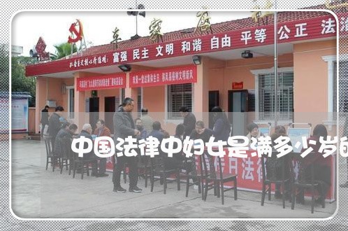 中国法律中妇女是满多少岁的人 中国法律中妇女是满多少岁的人