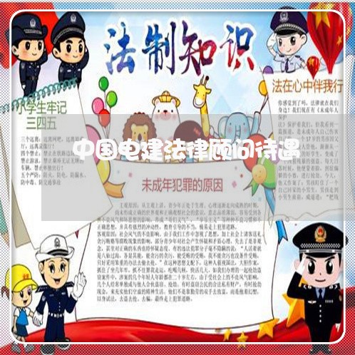 中国电建法律顾问待遇 中国电建法律顾问待遇