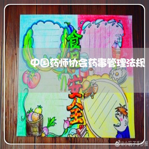 中国药师协会药事管理法规 中国药师协会药事管理法规