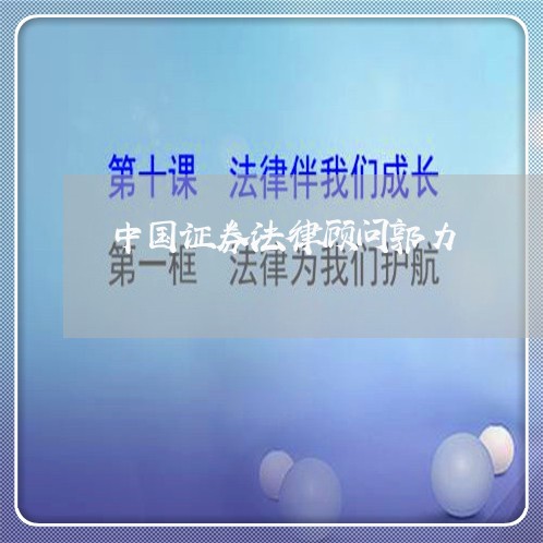 中国证券法律顾问郭力 中国证券法律顾问郭力