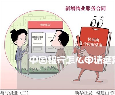 中国银行怎么申请延期房贷/2023061114936 中国银行怎么申请延期房贷/2023061114936