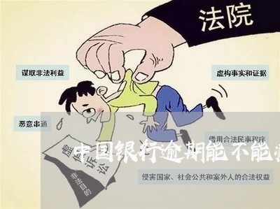中国银行逾期能不能减免 中国银行逾期能不能减免