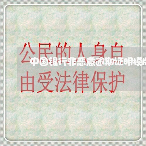 中国银行非恶意逾期证明模版 中国银行非恶意逾期证明模版