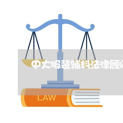 中大服装辅料法律顾问 中大服装辅料法律顾问