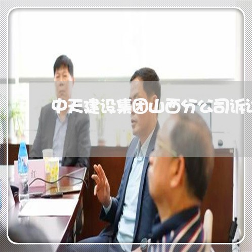 中天建设集团山西分公司诉讼 中天建设集团山西分公司诉讼