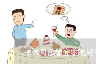 中央司法警官学院好不好就业