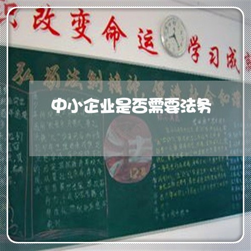 中小企业是否需要法务 中小企业是否需要法务