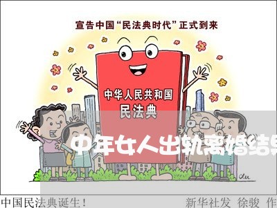 中年女人出轨离婚结果会怎样/2023060475038