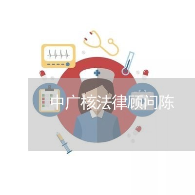 中广核法律顾问陈 中广核法律顾问陈