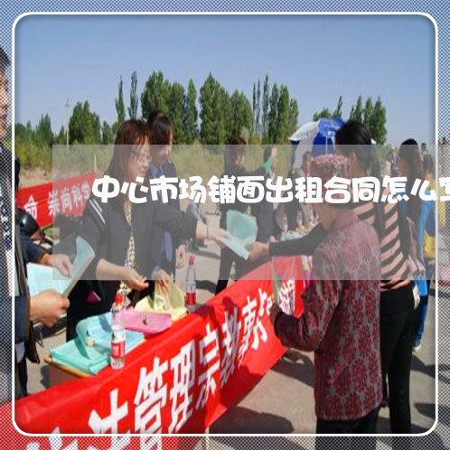 中心市场铺面出租合同怎么写/2023022565925 中心市场铺面出租合同怎么写/2023022565925
