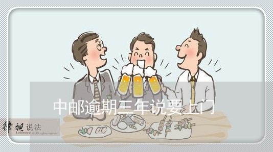 中邮逾期三年说要上门