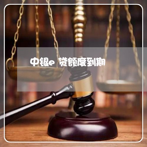 中银e贷额度到期/2023030127480 中银e贷额度到期/2023030127480
