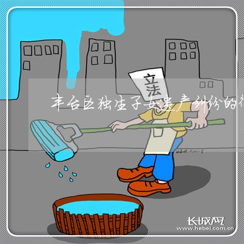 丰台区独生子女遗产纠纷的律师费 丰台区独生子女遗产纠纷的律师费