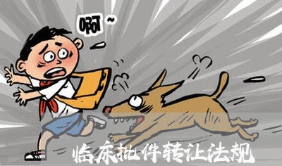 临床批件转让法规 临床批件转让法规