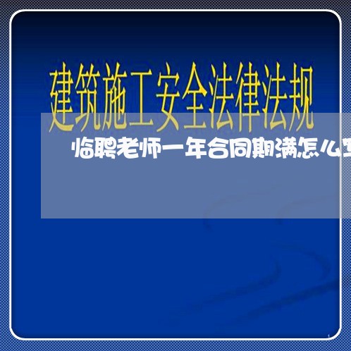 临聘老师一年合同期满怎么写/2023061932834