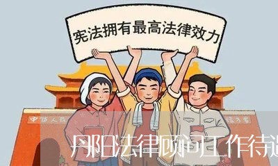 丹阳法律顾问工作待遇 丹阳法律顾问工作待遇