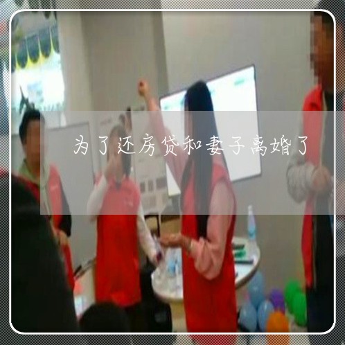 为了还房贷和妻子离婚了/2023041883426